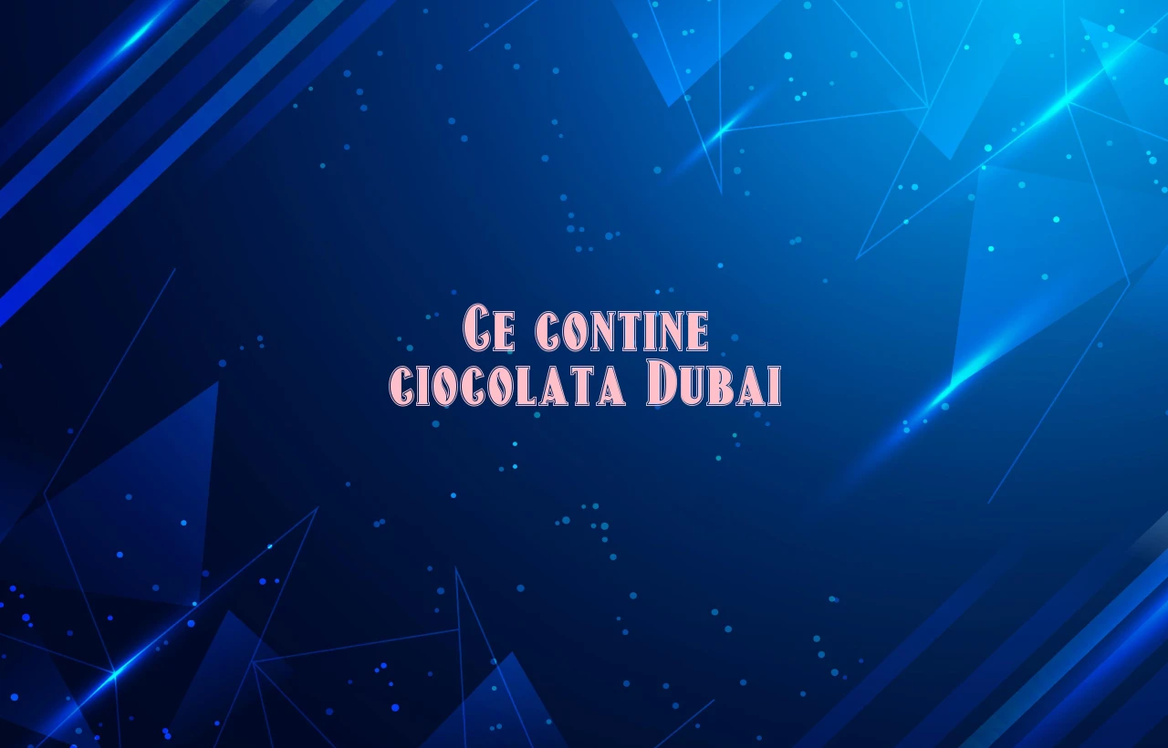 ce contine ciocolata dubai