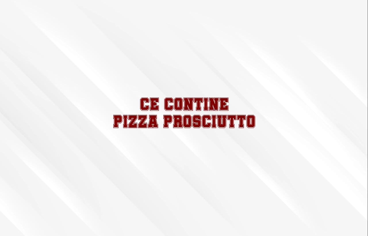 ce contine pizza prosciutto