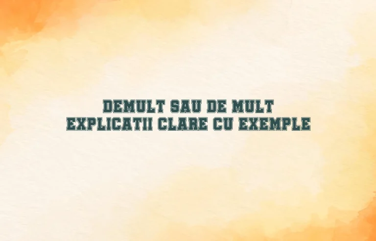 Demult sau de mult explicatii clare cu exemple