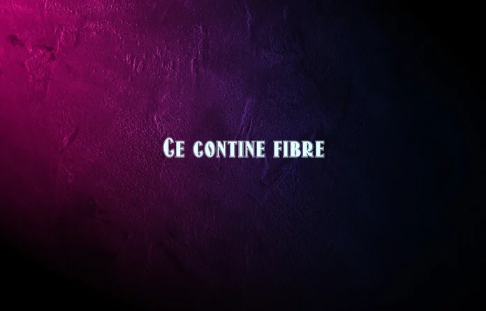 ce contine fibre
