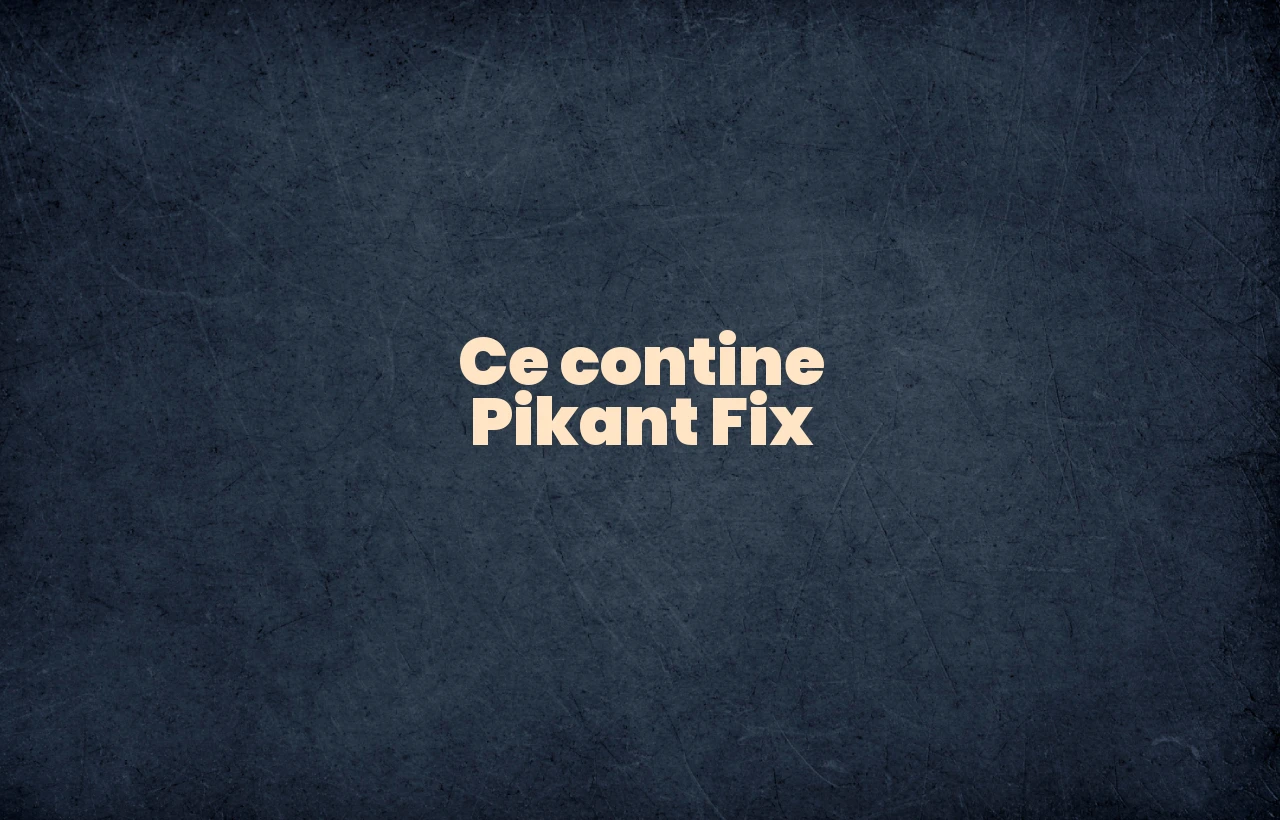 ce contine pikant fix