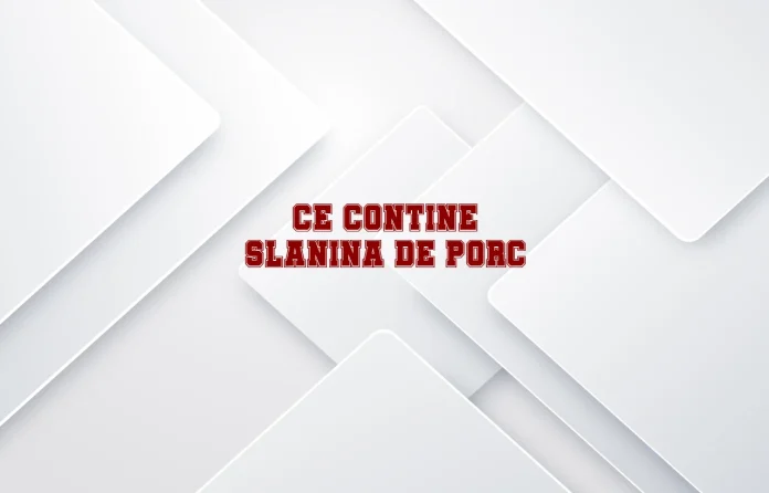 ce contine slanina de porc