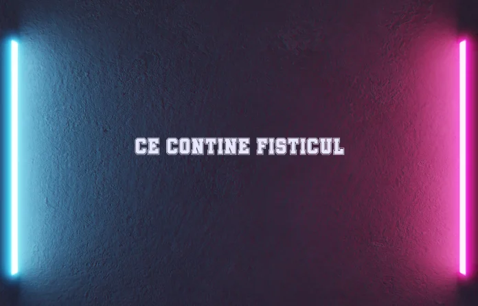 ce contine fisticul