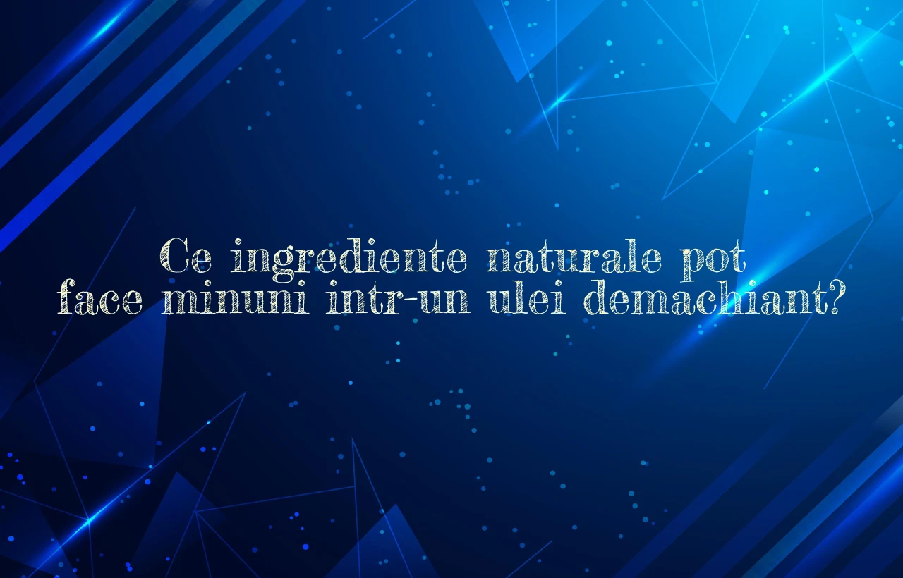 Ce ingrediente naturale pot face minuni intr-un ulei demachiant?