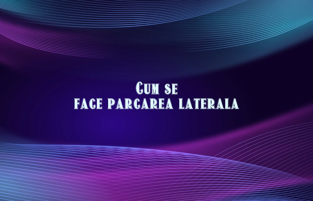 cum se face parcarea laterala